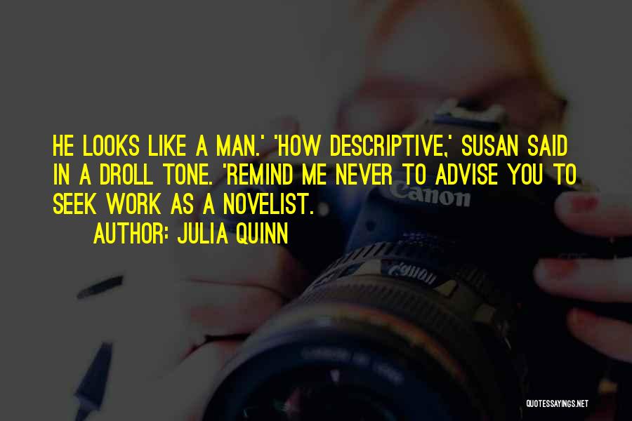 Julia Quinn Quotes: He Looks Like A Man.' 'how Descriptive,' Susan Said In A Droll Tone. 'remind Me Never To Advise You To