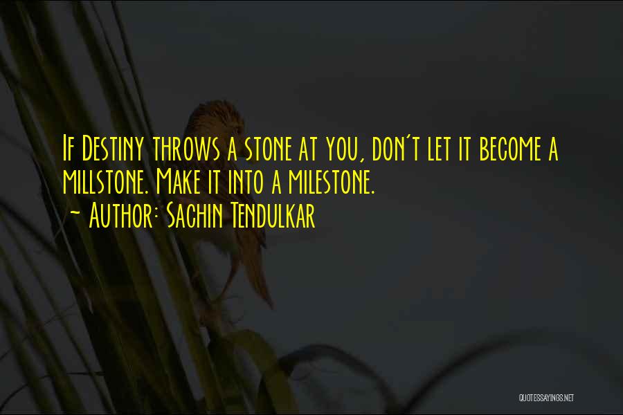 Sachin Tendulkar Quotes: If Destiny Throws A Stone At You, Don't Let It Become A Millstone. Make It Into A Milestone.