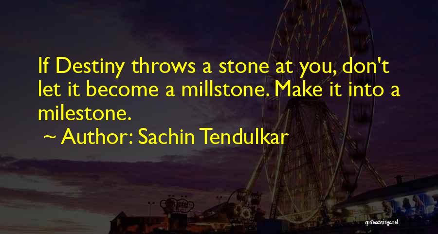 Sachin Tendulkar Quotes: If Destiny Throws A Stone At You, Don't Let It Become A Millstone. Make It Into A Milestone.