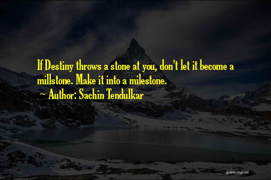 Sachin Tendulkar Quotes: If Destiny Throws A Stone At You, Don't Let It Become A Millstone. Make It Into A Milestone.