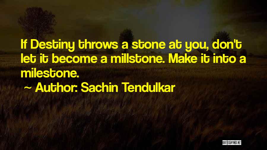 Sachin Tendulkar Quotes: If Destiny Throws A Stone At You, Don't Let It Become A Millstone. Make It Into A Milestone.