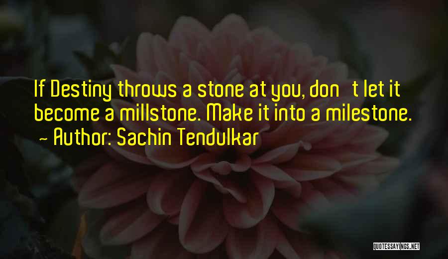 Sachin Tendulkar Quotes: If Destiny Throws A Stone At You, Don't Let It Become A Millstone. Make It Into A Milestone.