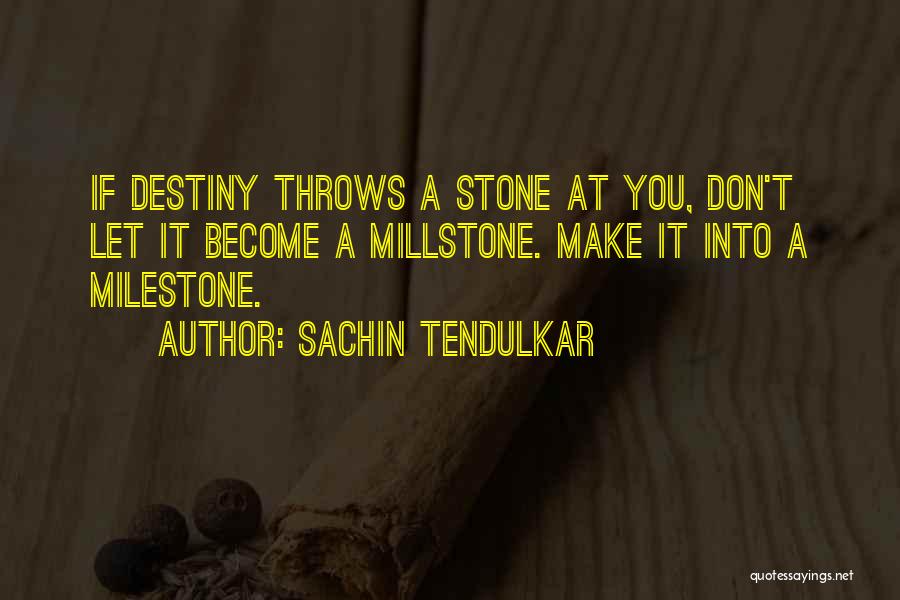 Sachin Tendulkar Quotes: If Destiny Throws A Stone At You, Don't Let It Become A Millstone. Make It Into A Milestone.