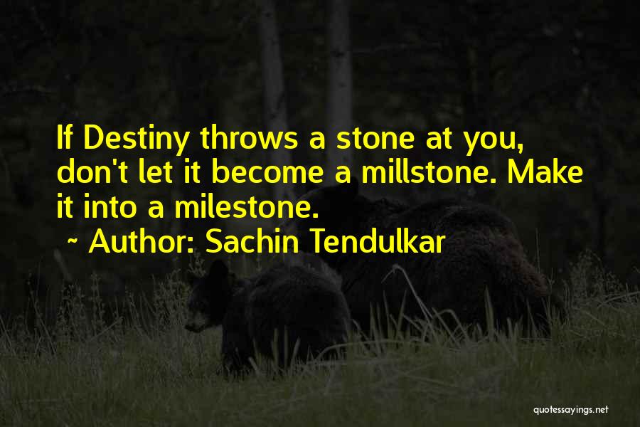 Sachin Tendulkar Quotes: If Destiny Throws A Stone At You, Don't Let It Become A Millstone. Make It Into A Milestone.
