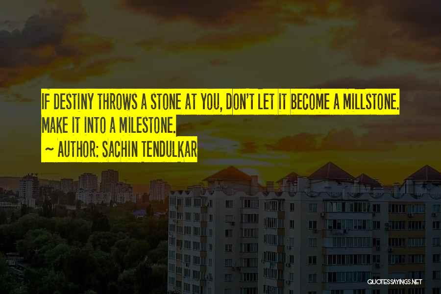 Sachin Tendulkar Quotes: If Destiny Throws A Stone At You, Don't Let It Become A Millstone. Make It Into A Milestone.