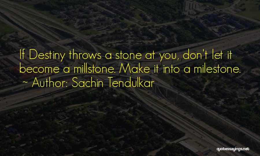 Sachin Tendulkar Quotes: If Destiny Throws A Stone At You, Don't Let It Become A Millstone. Make It Into A Milestone.