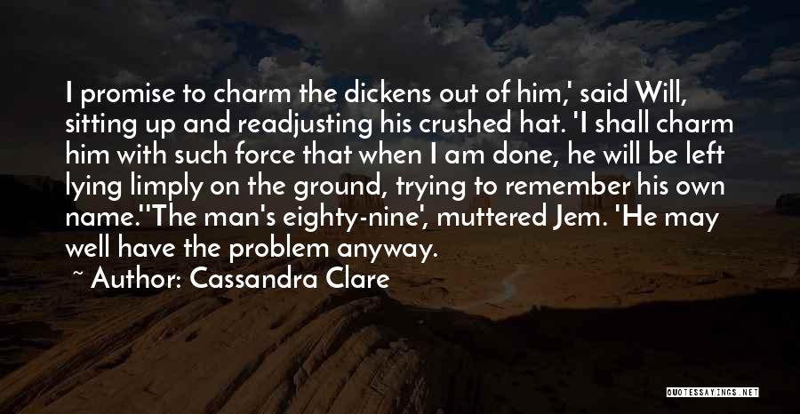 Cassandra Clare Quotes: I Promise To Charm The Dickens Out Of Him,' Said Will, Sitting Up And Readjusting His Crushed Hat. 'i Shall