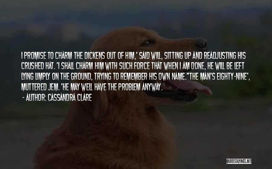 Cassandra Clare Quotes: I Promise To Charm The Dickens Out Of Him,' Said Will, Sitting Up And Readjusting His Crushed Hat. 'i Shall
