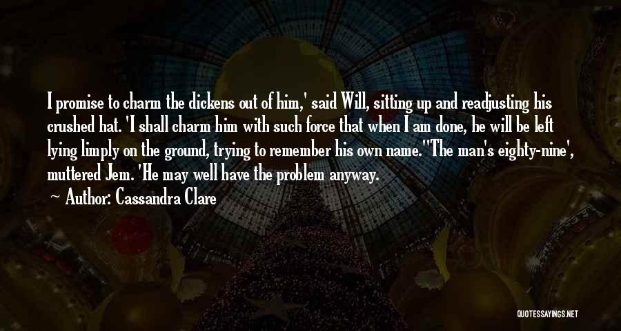Cassandra Clare Quotes: I Promise To Charm The Dickens Out Of Him,' Said Will, Sitting Up And Readjusting His Crushed Hat. 'i Shall