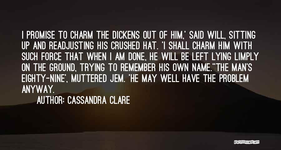 Cassandra Clare Quotes: I Promise To Charm The Dickens Out Of Him,' Said Will, Sitting Up And Readjusting His Crushed Hat. 'i Shall