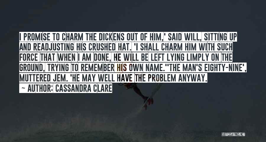 Cassandra Clare Quotes: I Promise To Charm The Dickens Out Of Him,' Said Will, Sitting Up And Readjusting His Crushed Hat. 'i Shall