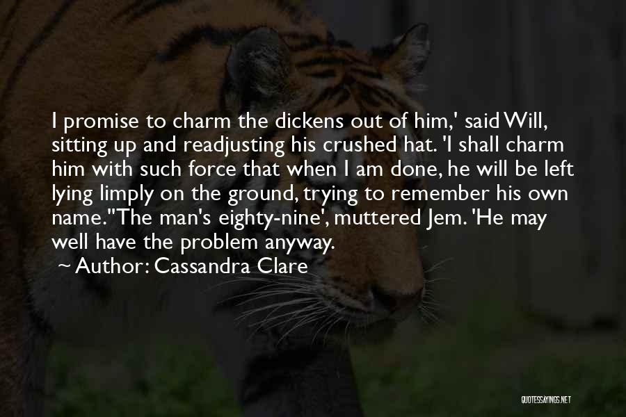 Cassandra Clare Quotes: I Promise To Charm The Dickens Out Of Him,' Said Will, Sitting Up And Readjusting His Crushed Hat. 'i Shall