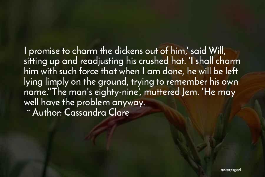 Cassandra Clare Quotes: I Promise To Charm The Dickens Out Of Him,' Said Will, Sitting Up And Readjusting His Crushed Hat. 'i Shall
