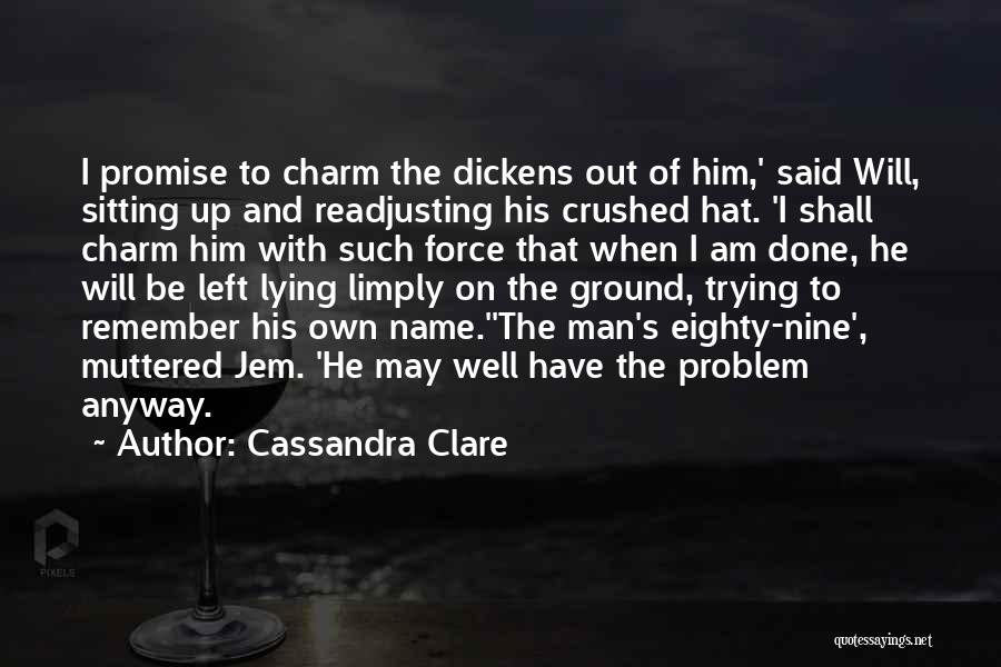 Cassandra Clare Quotes: I Promise To Charm The Dickens Out Of Him,' Said Will, Sitting Up And Readjusting His Crushed Hat. 'i Shall