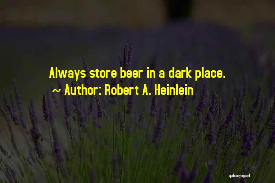 Robert A. Heinlein Quotes: Always Store Beer In A Dark Place.