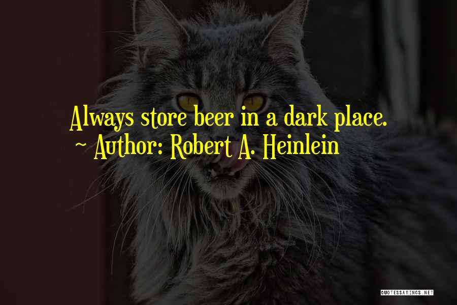 Robert A. Heinlein Quotes: Always Store Beer In A Dark Place.
