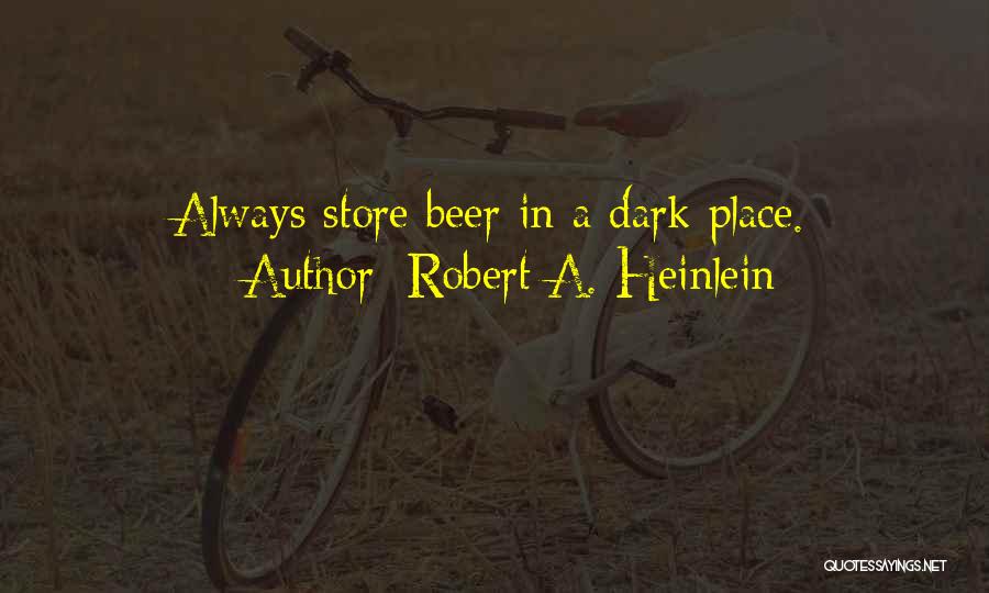 Robert A. Heinlein Quotes: Always Store Beer In A Dark Place.