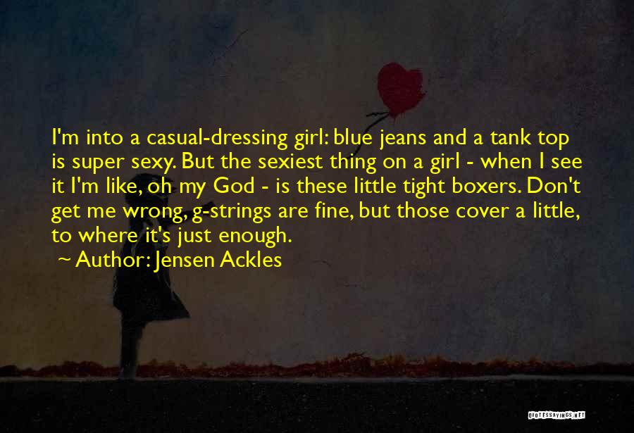 Jensen Ackles Quotes: I'm Into A Casual-dressing Girl: Blue Jeans And A Tank Top Is Super Sexy. But The Sexiest Thing On A