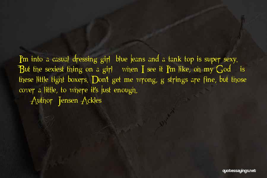 Jensen Ackles Quotes: I'm Into A Casual-dressing Girl: Blue Jeans And A Tank Top Is Super Sexy. But The Sexiest Thing On A