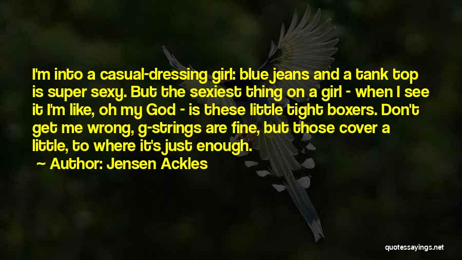 Jensen Ackles Quotes: I'm Into A Casual-dressing Girl: Blue Jeans And A Tank Top Is Super Sexy. But The Sexiest Thing On A