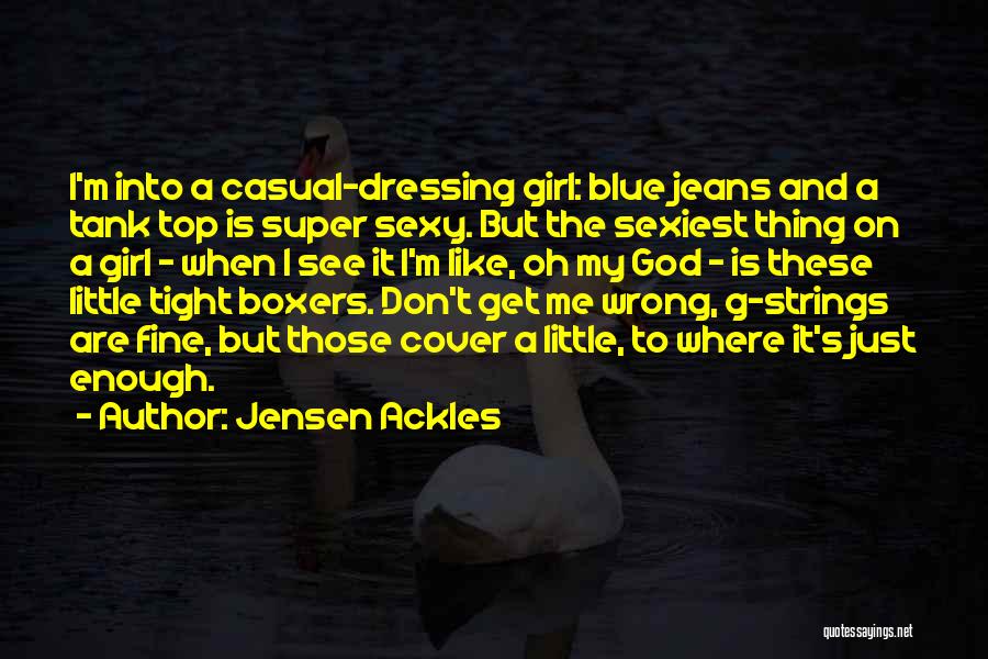 Jensen Ackles Quotes: I'm Into A Casual-dressing Girl: Blue Jeans And A Tank Top Is Super Sexy. But The Sexiest Thing On A