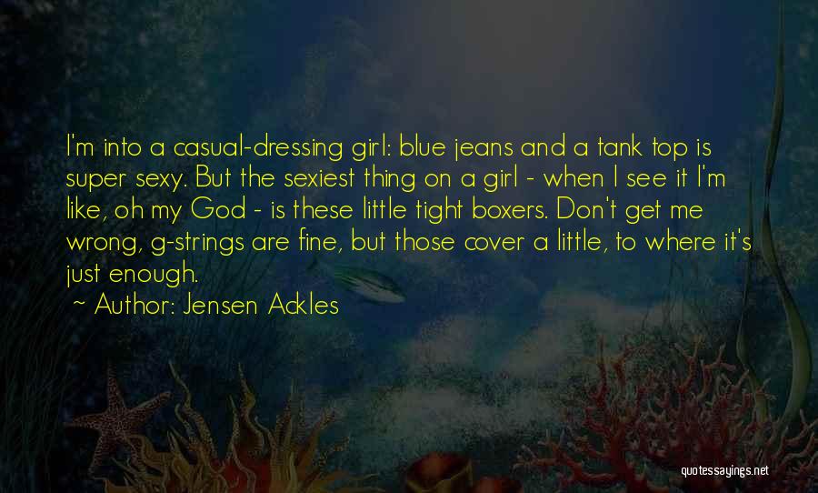 Jensen Ackles Quotes: I'm Into A Casual-dressing Girl: Blue Jeans And A Tank Top Is Super Sexy. But The Sexiest Thing On A