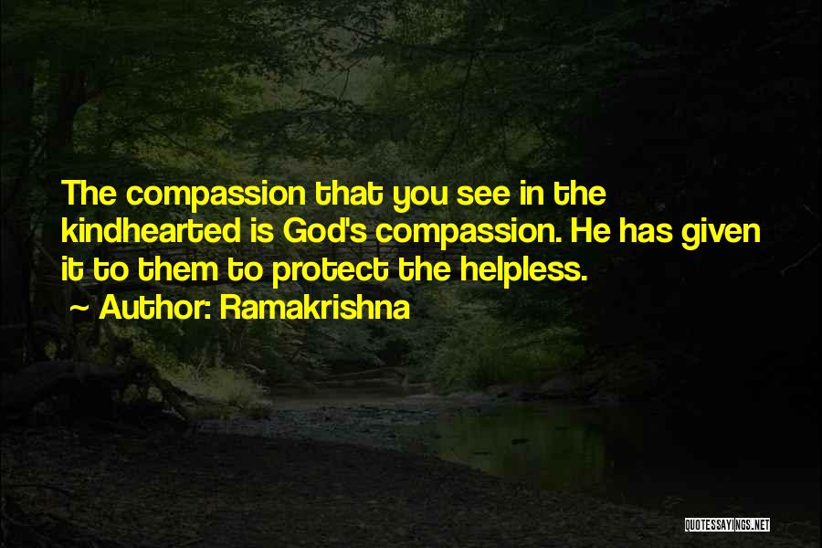 Ramakrishna Quotes: The Compassion That You See In The Kindhearted Is God's Compassion. He Has Given It To Them To Protect The