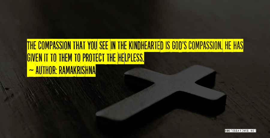 Ramakrishna Quotes: The Compassion That You See In The Kindhearted Is God's Compassion. He Has Given It To Them To Protect The