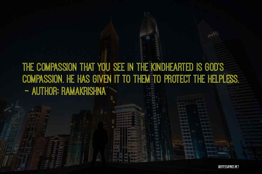 Ramakrishna Quotes: The Compassion That You See In The Kindhearted Is God's Compassion. He Has Given It To Them To Protect The