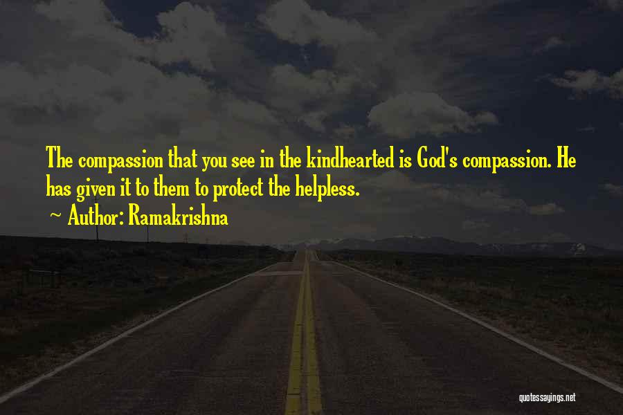 Ramakrishna Quotes: The Compassion That You See In The Kindhearted Is God's Compassion. He Has Given It To Them To Protect The