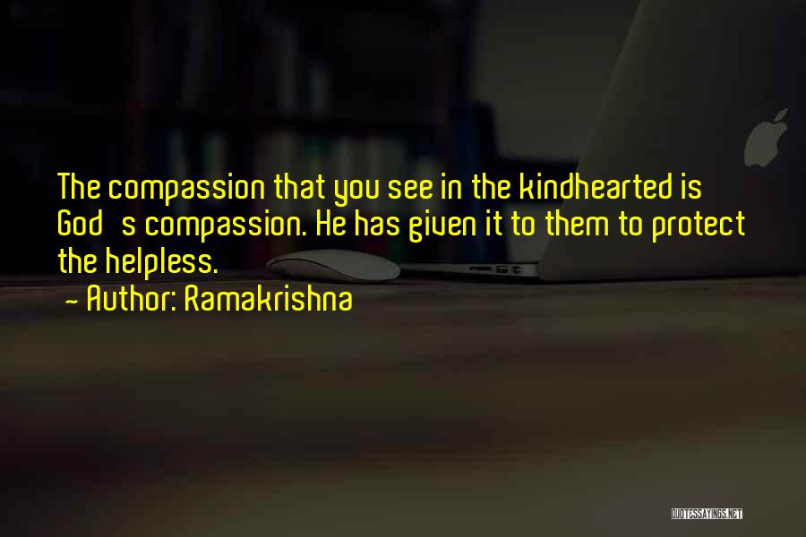 Ramakrishna Quotes: The Compassion That You See In The Kindhearted Is God's Compassion. He Has Given It To Them To Protect The