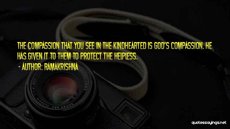 Ramakrishna Quotes: The Compassion That You See In The Kindhearted Is God's Compassion. He Has Given It To Them To Protect The