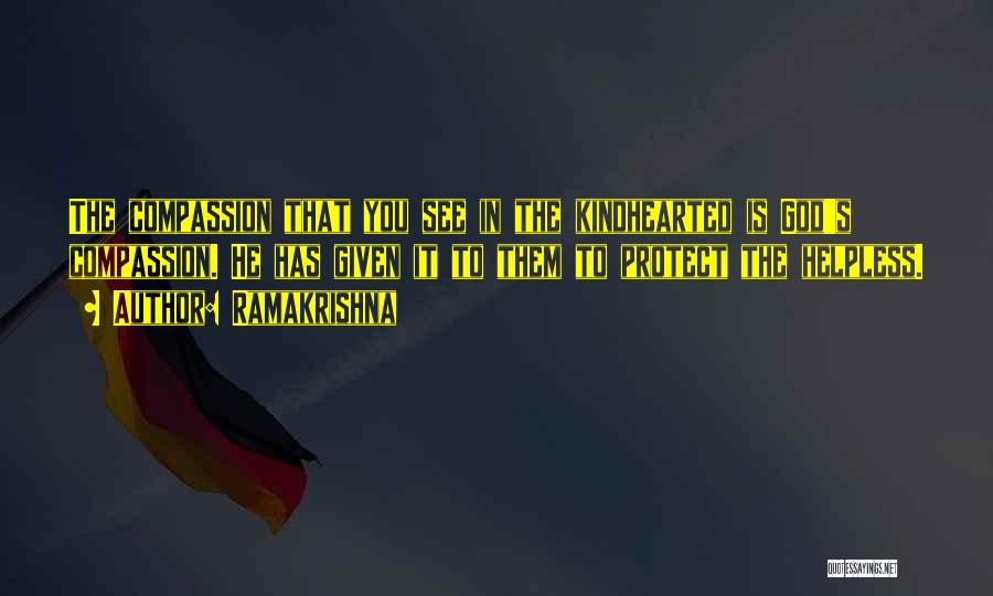 Ramakrishna Quotes: The Compassion That You See In The Kindhearted Is God's Compassion. He Has Given It To Them To Protect The