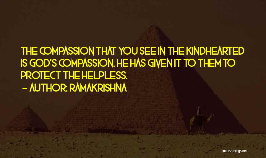 Ramakrishna Quotes: The Compassion That You See In The Kindhearted Is God's Compassion. He Has Given It To Them To Protect The