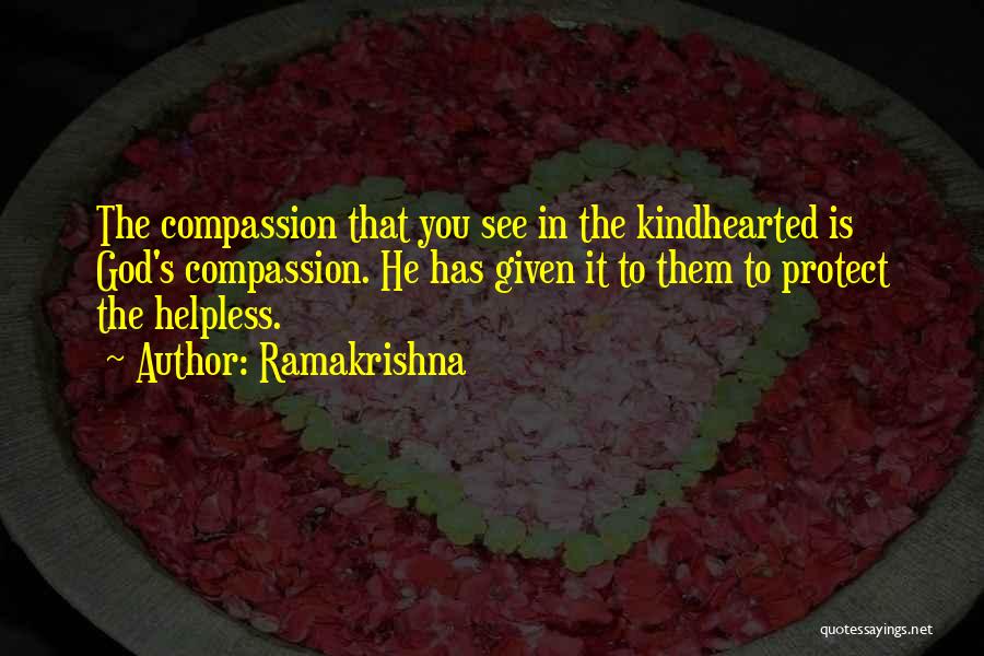 Ramakrishna Quotes: The Compassion That You See In The Kindhearted Is God's Compassion. He Has Given It To Them To Protect The