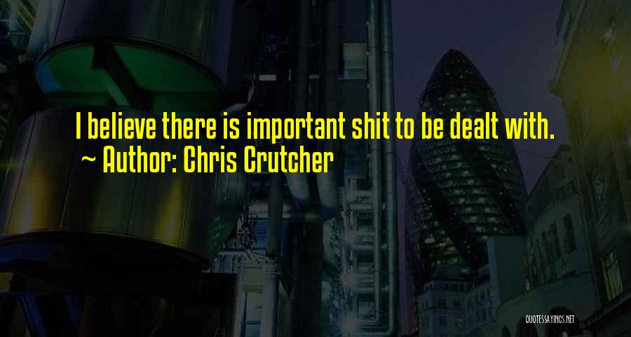 Chris Crutcher Quotes: I Believe There Is Important Shit To Be Dealt With.