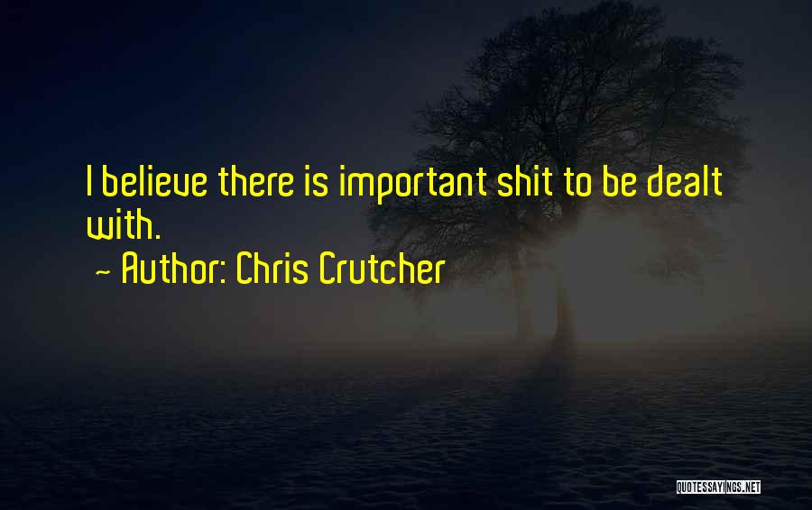 Chris Crutcher Quotes: I Believe There Is Important Shit To Be Dealt With.