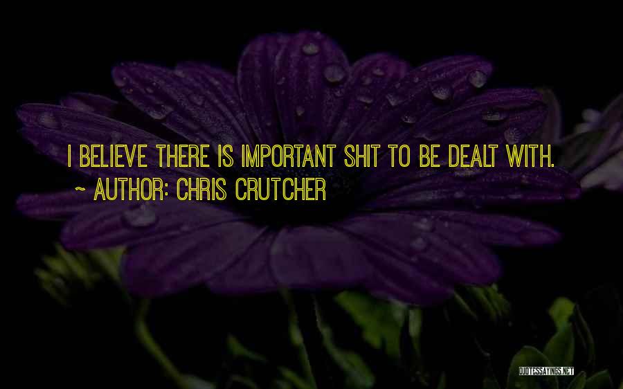 Chris Crutcher Quotes: I Believe There Is Important Shit To Be Dealt With.