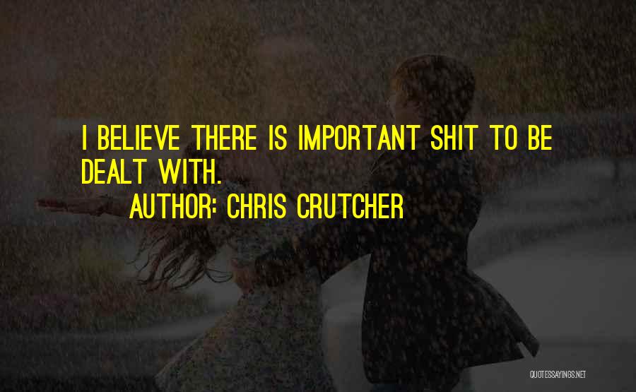 Chris Crutcher Quotes: I Believe There Is Important Shit To Be Dealt With.