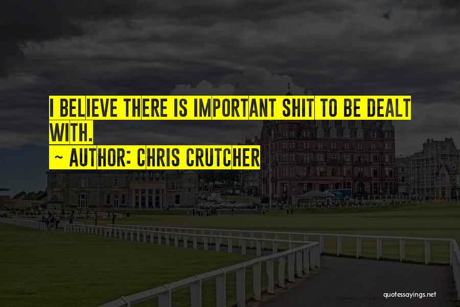 Chris Crutcher Quotes: I Believe There Is Important Shit To Be Dealt With.