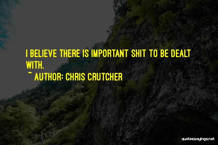 Chris Crutcher Quotes: I Believe There Is Important Shit To Be Dealt With.