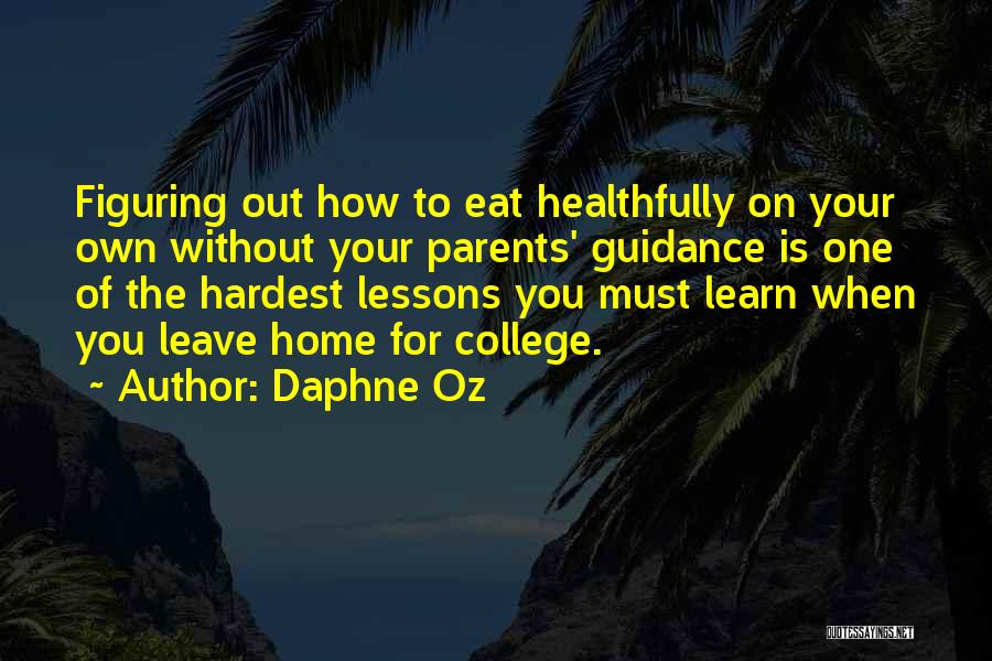 Daphne Oz Quotes: Figuring Out How To Eat Healthfully On Your Own Without Your Parents' Guidance Is One Of The Hardest Lessons You