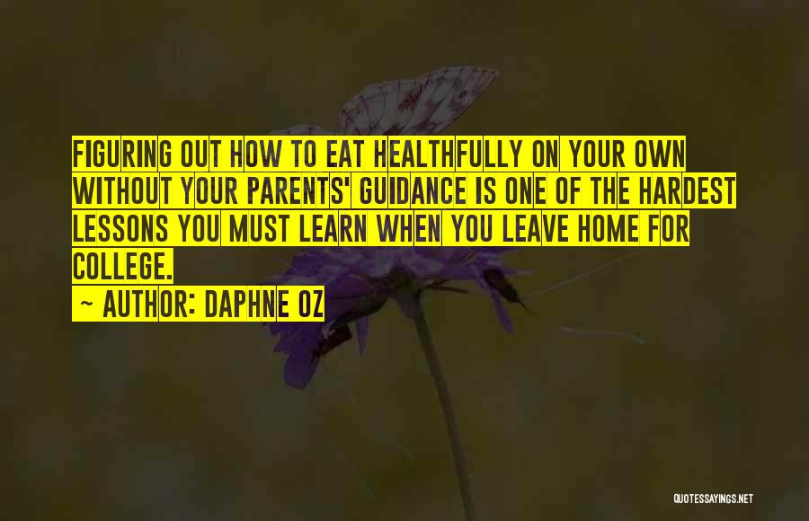 Daphne Oz Quotes: Figuring Out How To Eat Healthfully On Your Own Without Your Parents' Guidance Is One Of The Hardest Lessons You