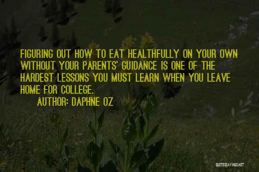 Daphne Oz Quotes: Figuring Out How To Eat Healthfully On Your Own Without Your Parents' Guidance Is One Of The Hardest Lessons You