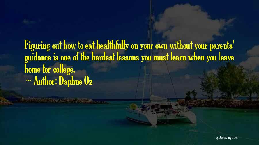 Daphne Oz Quotes: Figuring Out How To Eat Healthfully On Your Own Without Your Parents' Guidance Is One Of The Hardest Lessons You