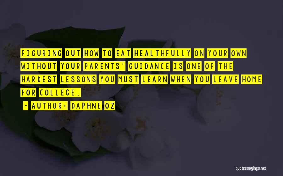 Daphne Oz Quotes: Figuring Out How To Eat Healthfully On Your Own Without Your Parents' Guidance Is One Of The Hardest Lessons You