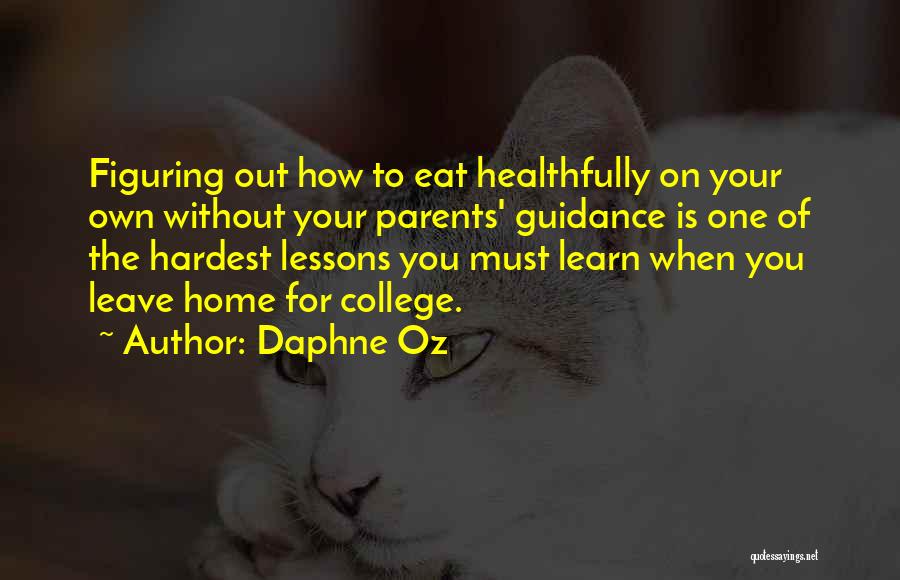 Daphne Oz Quotes: Figuring Out How To Eat Healthfully On Your Own Without Your Parents' Guidance Is One Of The Hardest Lessons You