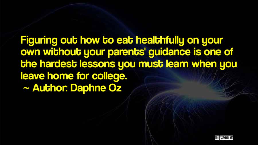 Daphne Oz Quotes: Figuring Out How To Eat Healthfully On Your Own Without Your Parents' Guidance Is One Of The Hardest Lessons You