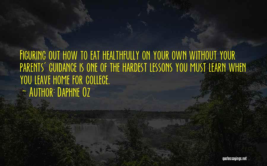 Daphne Oz Quotes: Figuring Out How To Eat Healthfully On Your Own Without Your Parents' Guidance Is One Of The Hardest Lessons You