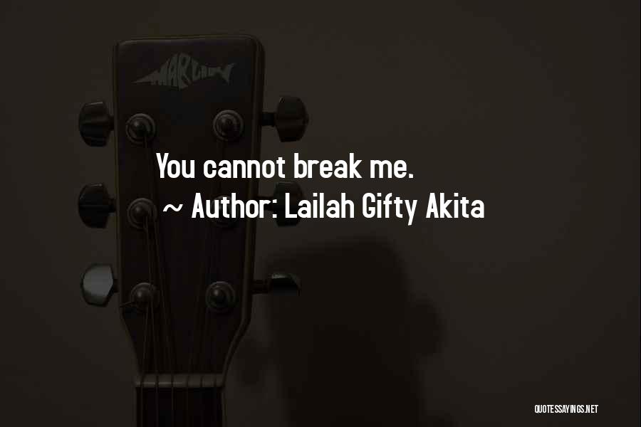 Lailah Gifty Akita Quotes: You Cannot Break Me.